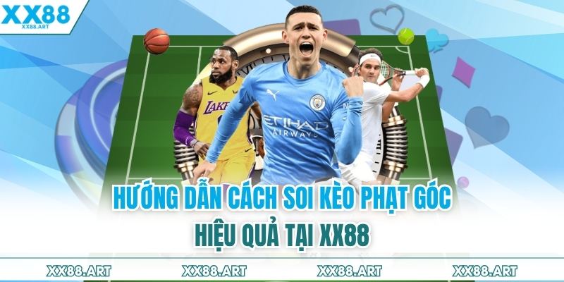 Hướng dẫn cách soi kèo phạt góc hiệu quả tại XX88